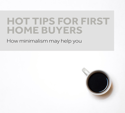 Hot Tips for First Home Buyers (How Minimalism May Help You)